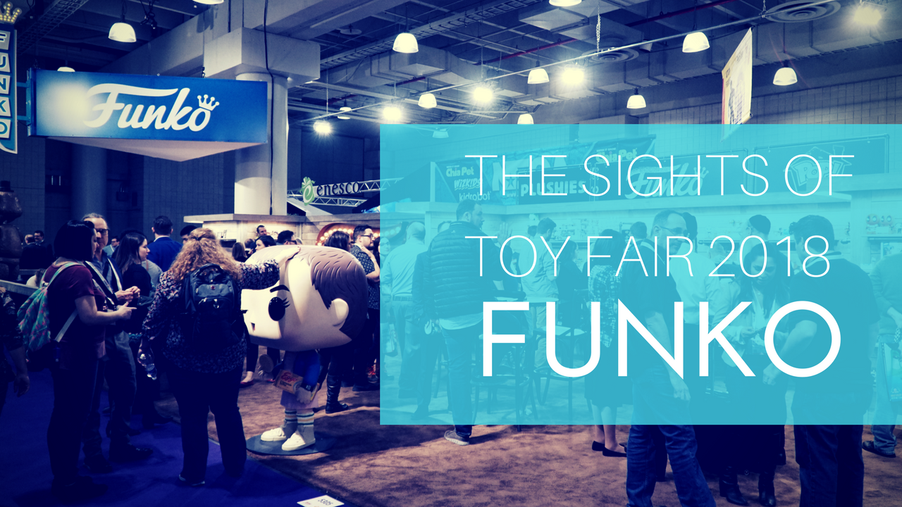 Sights of TF 2018 Funko The Sights Of Toy Fair 2018: Funko Toy Fair 2018 showcased the exciting sights of Funko.