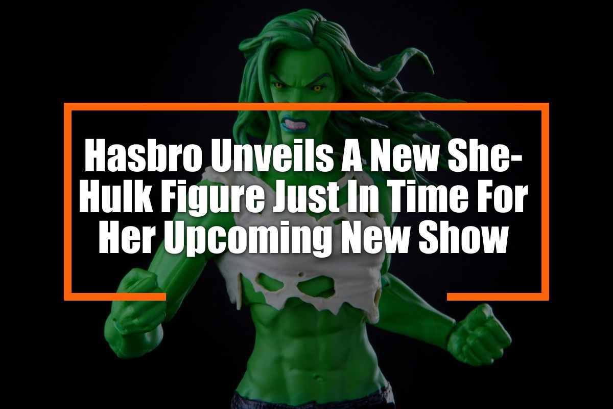 Hasbro unveils a new She-Hulk figure in anticipation of her upcoming show.